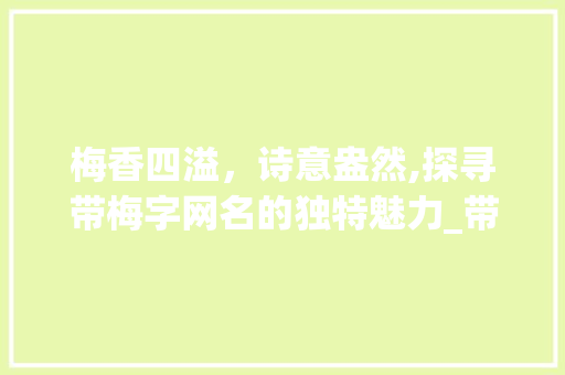梅香四溢，诗意盎然,探寻带梅字网名的独特魅力_带梅字很有意思的网名