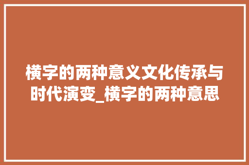 横字的两种意义文化传承与时代演变_横字的两种意思怎么写的