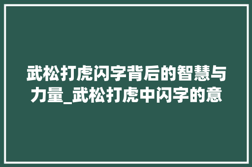 武松打虎闪字背后的智慧与力量_武松打虎中闪字的意思