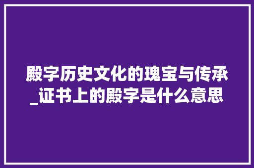 殿字历史文化的瑰宝与传承_证书上的殿字是什么意思