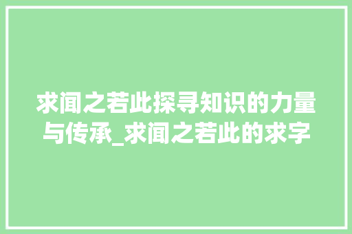 求闻之若此探寻知识的力量与传承_求闻之若此的求字的意思