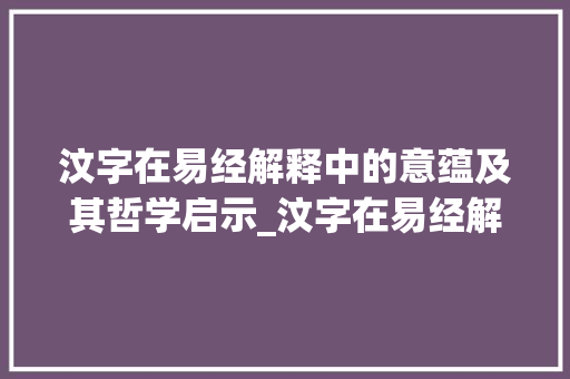 汶字在易经解释中的意蕴及其哲学启示_汶字在易经解释中的意思