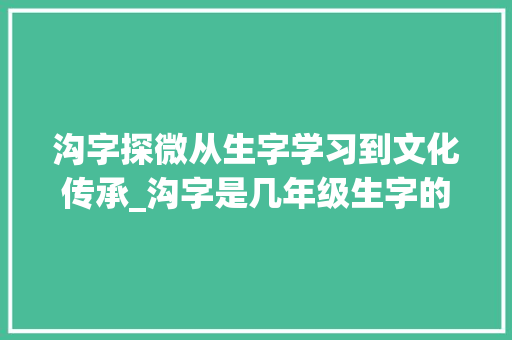 沟字探微从生字学习到文化传承_沟字是几年级生字的意思