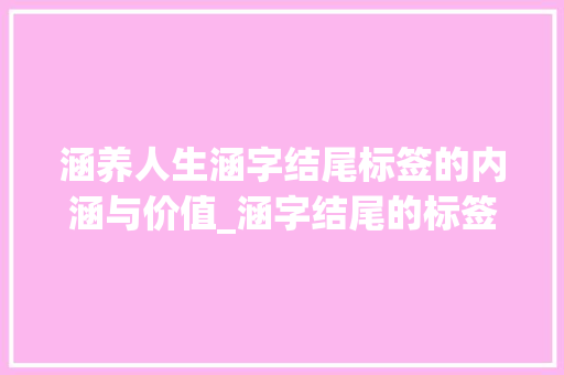 涵养人生涵字结尾标签的内涵与价值_涵字结尾的标签是什么意思