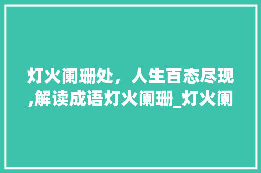 灯火阑珊处，人生百态尽现,解读成语灯火阑珊_灯火阑珊四字成语的意思