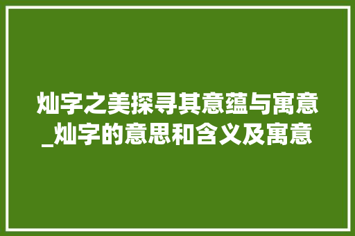 灿字之美探寻其意蕴与寓意_灿字的意思和含义及寓意