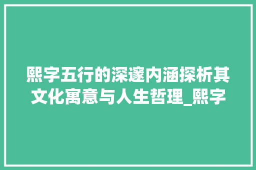 熙字五行的深邃内涵探析其文化寓意与人生哲理_熙字五行的意思是什么