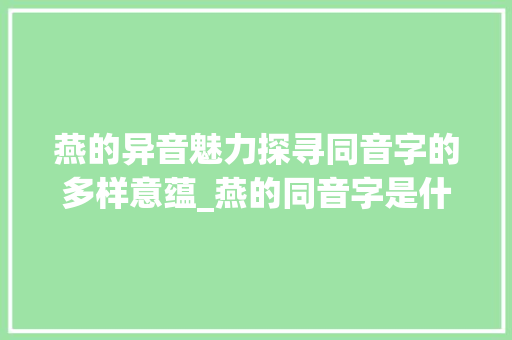燕的异音魅力探寻同音字的多样意蕴_燕的同音字是什么意思