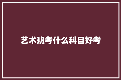艺术班考什么科目好考