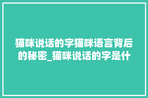 猫咪说话的字猫咪语言背后的秘密_猫咪说话的字是什么意思