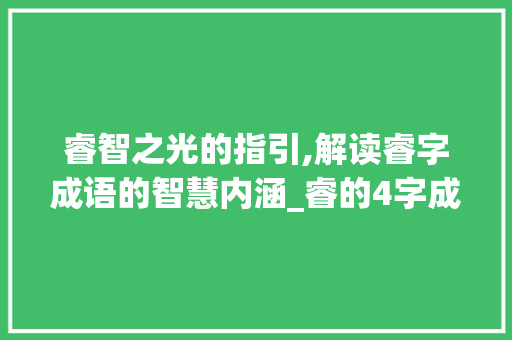 睿智之光的指引,解读睿字成语的智慧内涵_睿的4字成语有什么意思