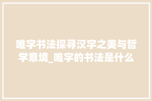 唯字书法探寻汉字之美与哲学意境_唯字的书法是什么意思