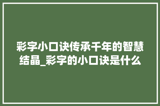 彩字小口诀传承千年的智慧结晶_彩字的小口诀是什么意思