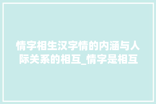 情字相生汉字情的内涵与人际关系的相互_情字是相互的意思吗为什么