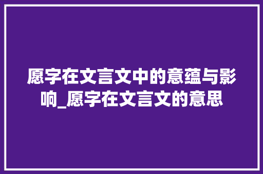 愿字在文言文中的意蕴与影响_愿字在文言文的意思