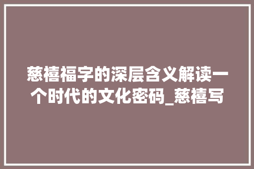 慈禧福字的深层含义解读一个时代的文化密码_慈禧写的福字是什么意思