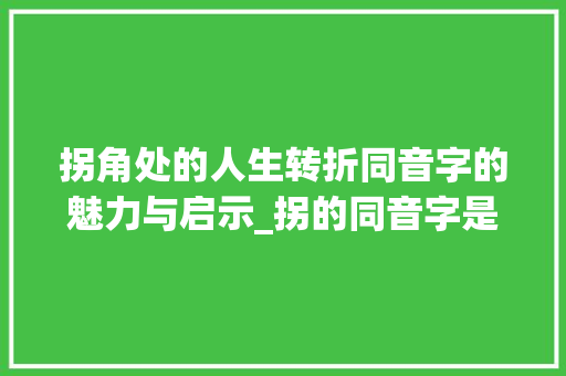 拐角处的人生转折同音字的魅力与启示_拐的同音字是什么意思