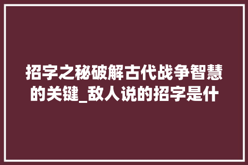 招字之秘破解古代战争智慧的关键_敌人说的招字是什么意思