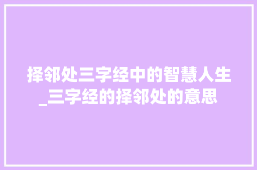 择邻处三字经中的智慧人生_三字经的择邻处的意思