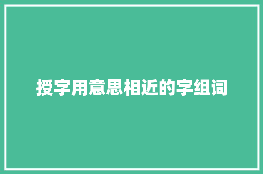 授字用意思相近的字组词