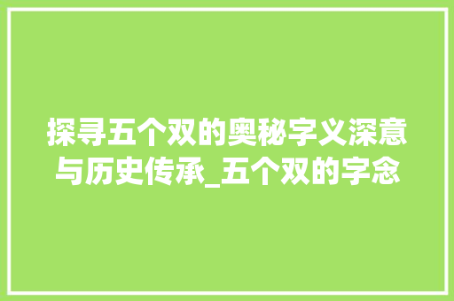 探寻五个双的奥秘字义深意与历史传承_五个双的字念什么意思