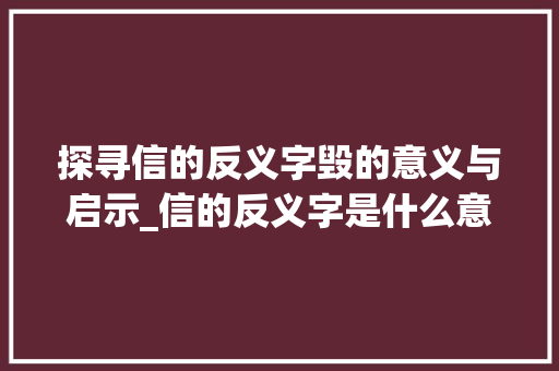 探寻信的反义字毁的意义与启示_信的反义字是什么意思