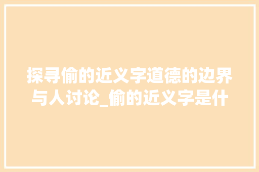 探寻偷的近义字道德的边界与人讨论_偷的近义字是什么意思