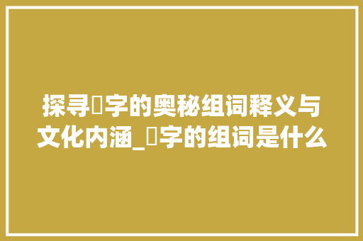 探寻兟字的奥秘组词释义与文化内涵_兟字的组词是什么意思呀