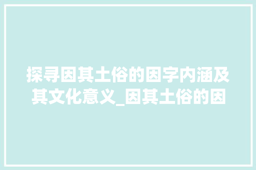 探寻因其土俗的因字内涵及其文化意义_因其土俗的因字是什么意思