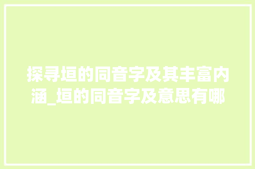 探寻垣的同音字及其丰富内涵_垣的同音字及意思有哪些