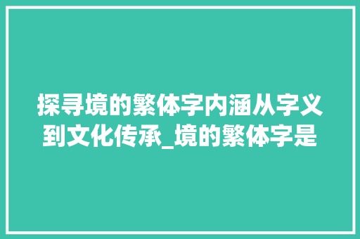探寻境的繁体字内涵从字义到文化传承_境的繁体字是什么意思