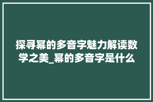 探寻幂的多音字魅力解读数学之美_幂的多音字是什么意思