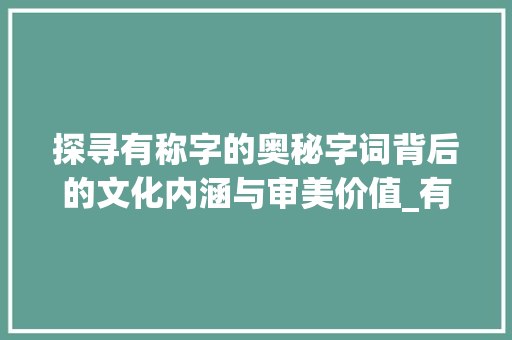 探寻有称字的奥秘字词背后的文化内涵与审美价值_有称字的词语是什么意思