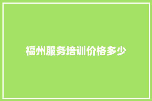 福州服务培训价格多少