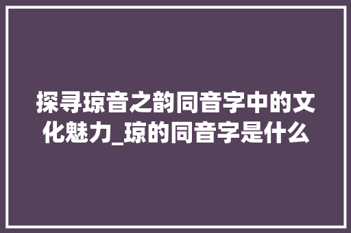 探寻琼音之韵同音字中的文化魅力_琼的同音字是什么意思