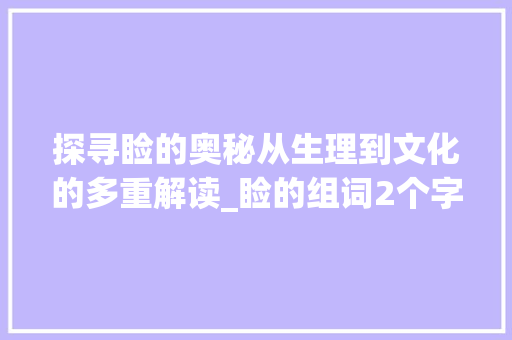 探寻睑的奥秘从生理到文化的多重解读_睑的组词2个字的意思是