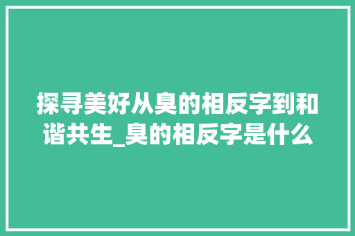 探寻美好从臭的相反字到和谐共生_臭的相反字是什么意思呀