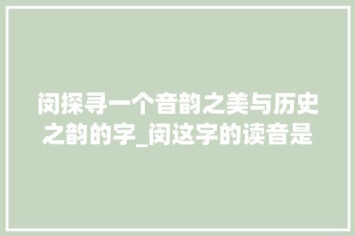 闵探寻一个音韵之美与历史之韵的字_闵这字的读音是什么意思