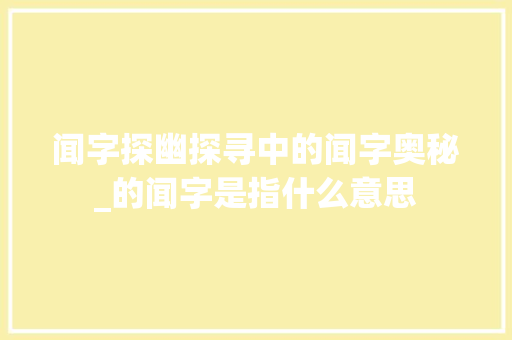 闻字探幽探寻中的闻字奥秘_的闻字是指什么意思