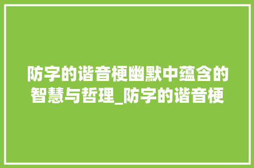 防字的谐音梗幽默中蕴含的智慧与哲理_防字的谐音梗是什么意思