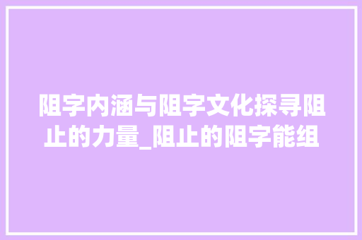 阻字内涵与阻字文化探寻阻止的力量_阻止的阻字能组什么意思