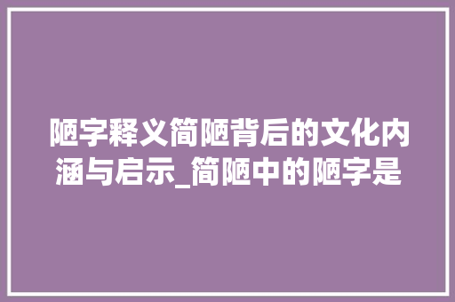 陋字释义简陋背后的文化内涵与启示_简陋中的陋字是什么意思