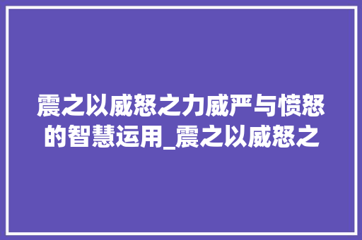 震之以威怒之力威严与愤怒的智慧运用_震之以威怒之字的意思