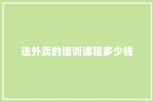 送外卖的培训课程多少钱