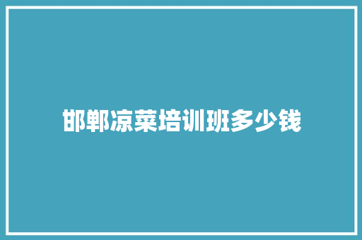 邯郸凉菜培训班多少钱