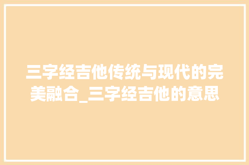 三字经吉他传统与现代的完美融合_三字经吉他的意思