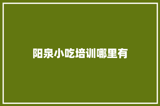 阳泉小吃培训哪里有