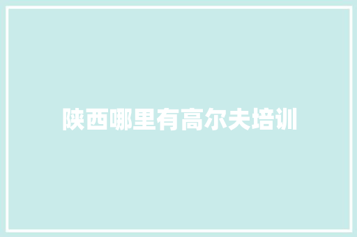 陕西哪里有高尔夫培训