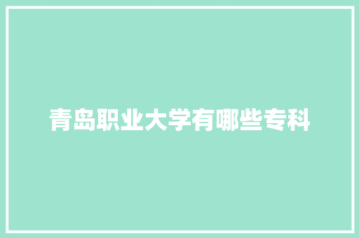 青岛职业大学有哪些专科