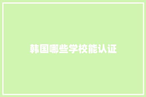 韩国哪些学校能认证